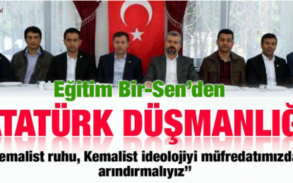 Eğitim Bir-Sen’den Atatürk Düşmanlığı Kemalist ruhu, Kemalist ideolojiyi müfredatımızdan arındırmalıyız